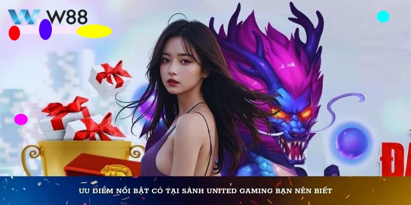 Hàng loạt những ưu điểm nổi bật tại United gaming Ww88